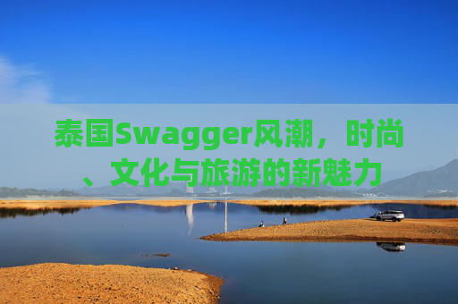泰国Swagger风潮，时尚、文化与旅游的新魅力